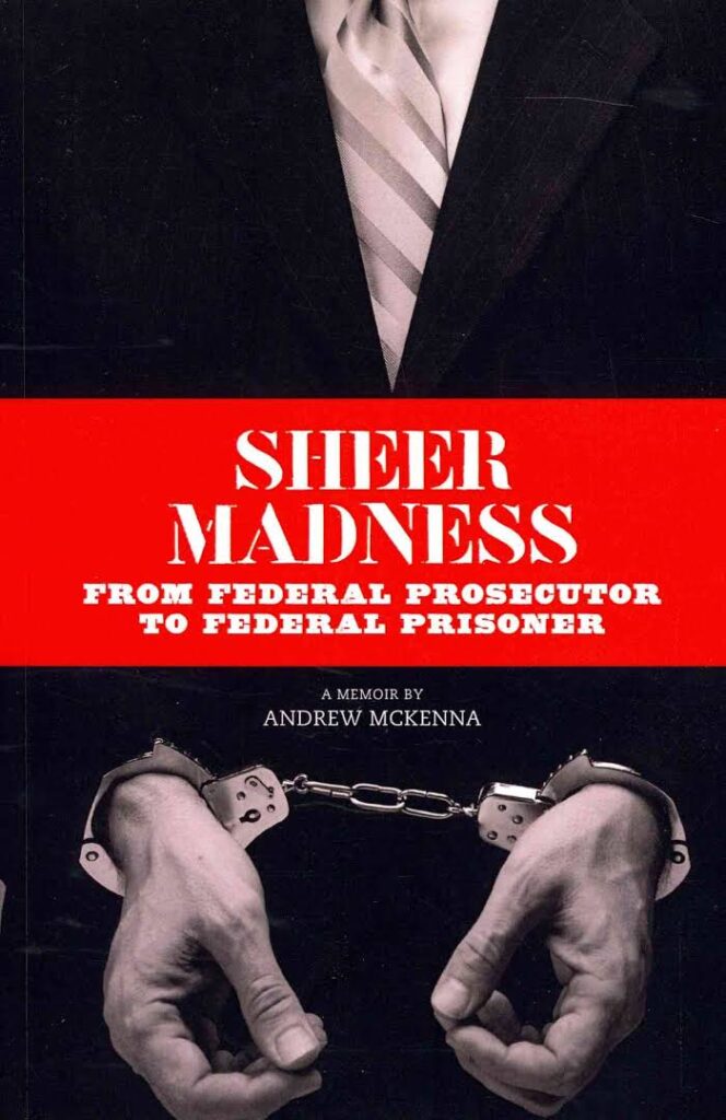 Sheer Madness: From Federal Prosecutor to Federal Prisoner by Andrew McKenna